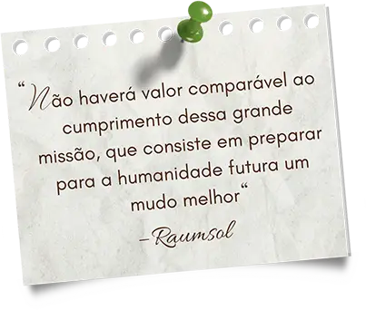 "Não haverá valor comparável ao cumprimento dessa grande missão, que consiste em preparar para a humanidade futura um mudo melhor" — Raumsol
